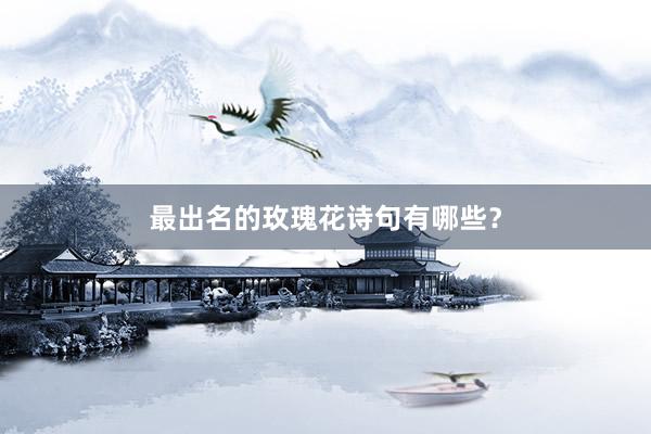 最出名的玫瑰花诗句有哪些？